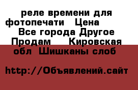 реле времени для фотопечати › Цена ­ 1 000 - Все города Другое » Продам   . Кировская обл.,Шишканы слоб.